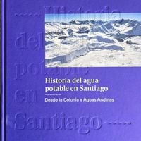 Columna de Rodrigo Guendelman: Historia del agua potable en Santiago, desde la Colonia a Aguas Andinas